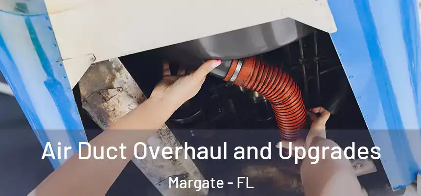 Air Duct Overhaul and Upgrades Margate - FL