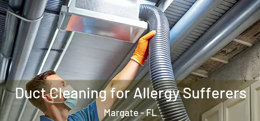 Duct Cleaning for Allergy Sufferers Margate - FL