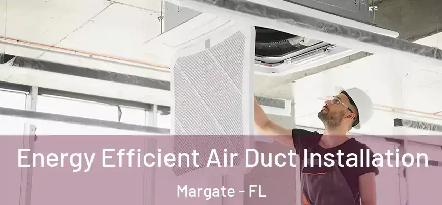Energy Efficient Air Duct Installation Margate - FL