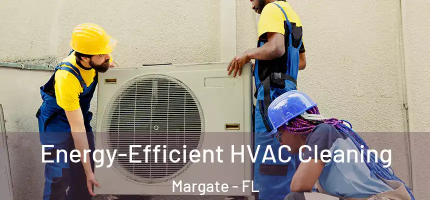  Energy-Efficient HVAC Cleaning Margate - FL