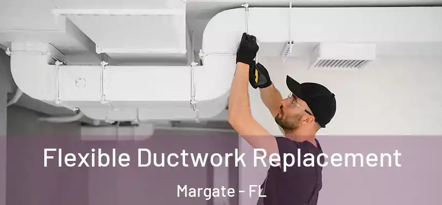 Flexible Ductwork Replacement Margate - FL