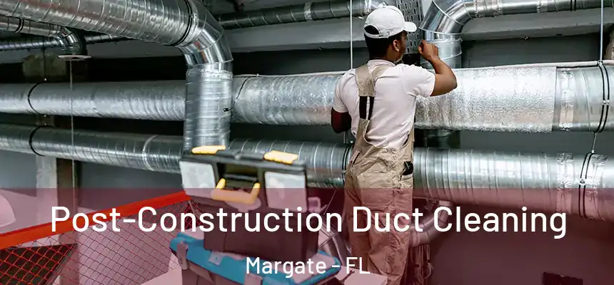 Post-Construction Duct Cleaning Margate - FL
